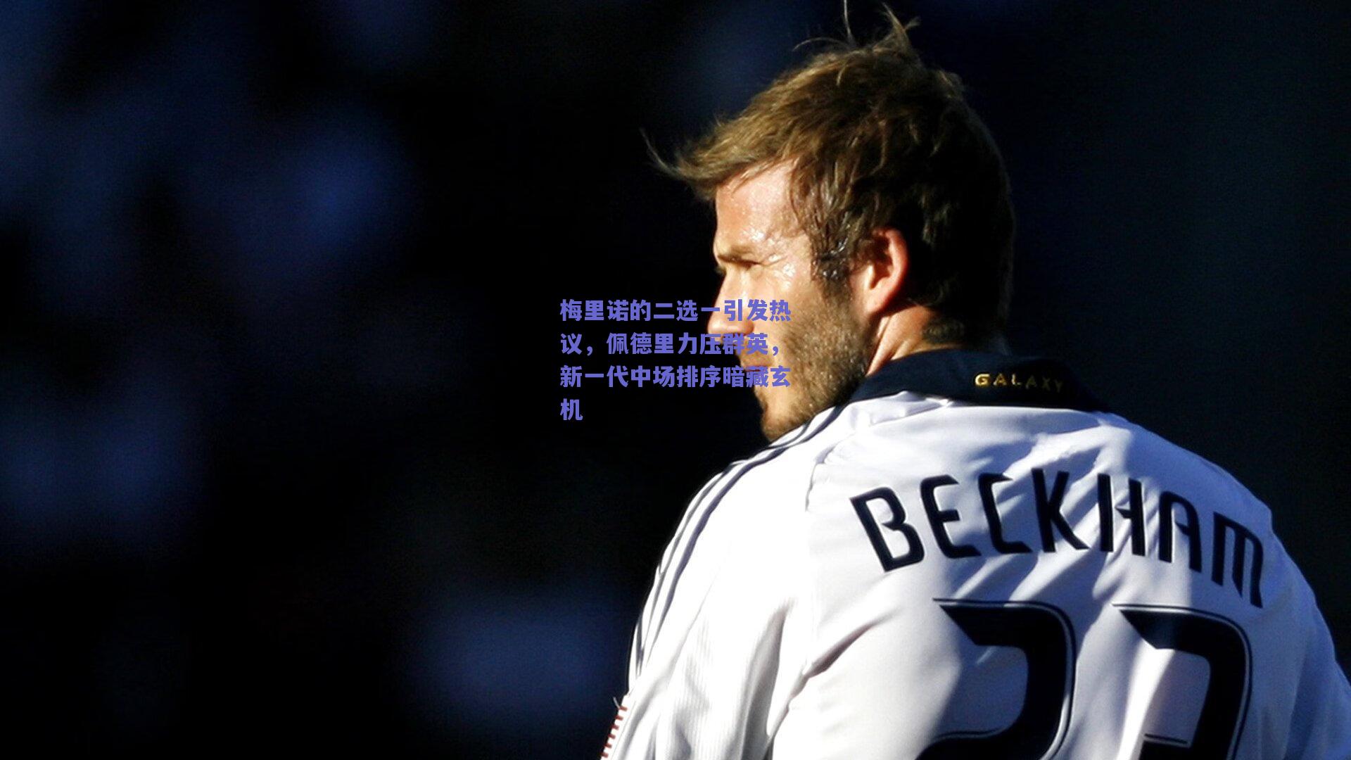 梅里诺的二选一引发热议，佩德里力压群英，新一代中场排序暗藏玄机