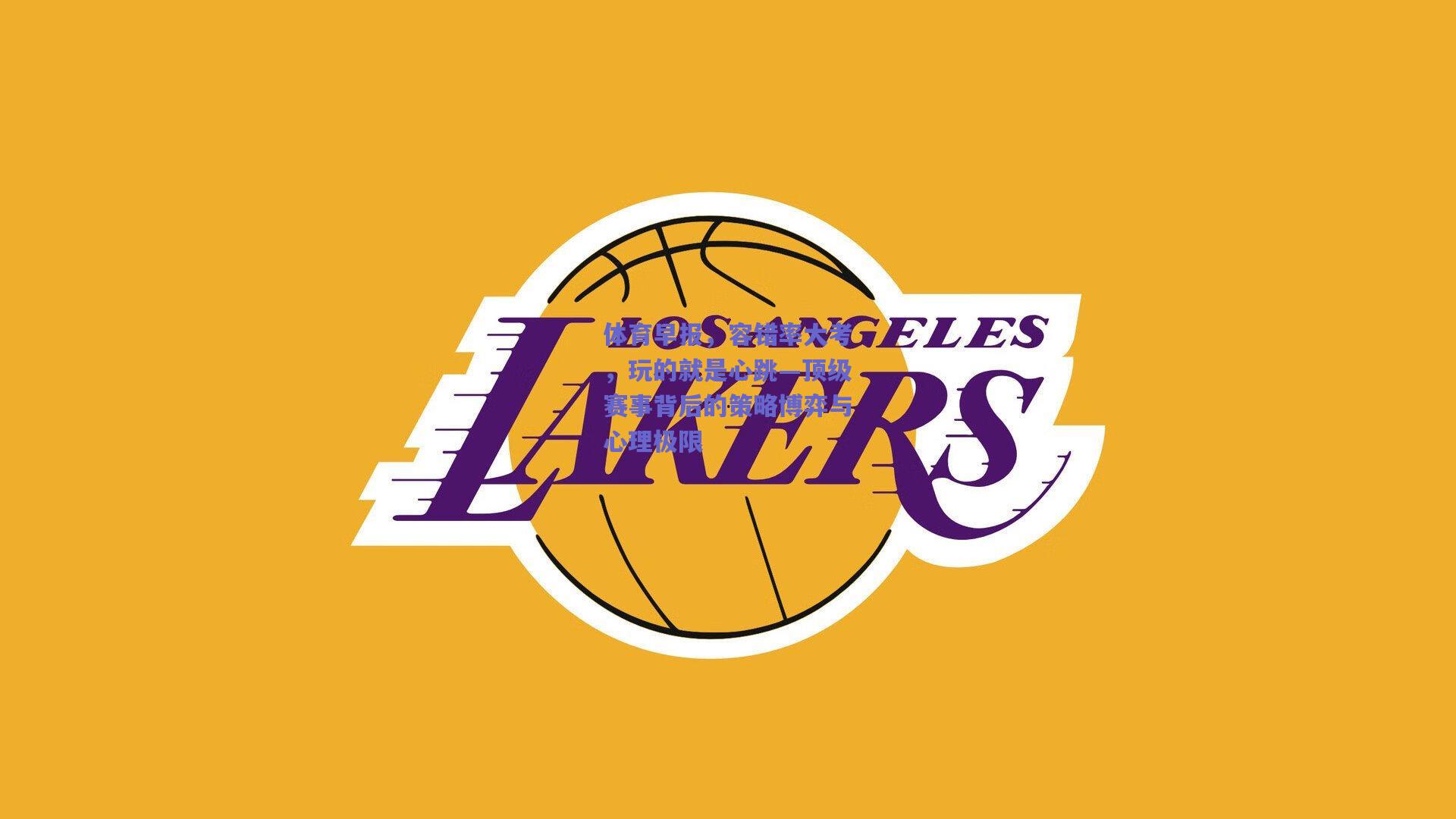 体育早报，容错率大考，玩的就是心跳—顶级赛事背后的策略博弈与心理极限