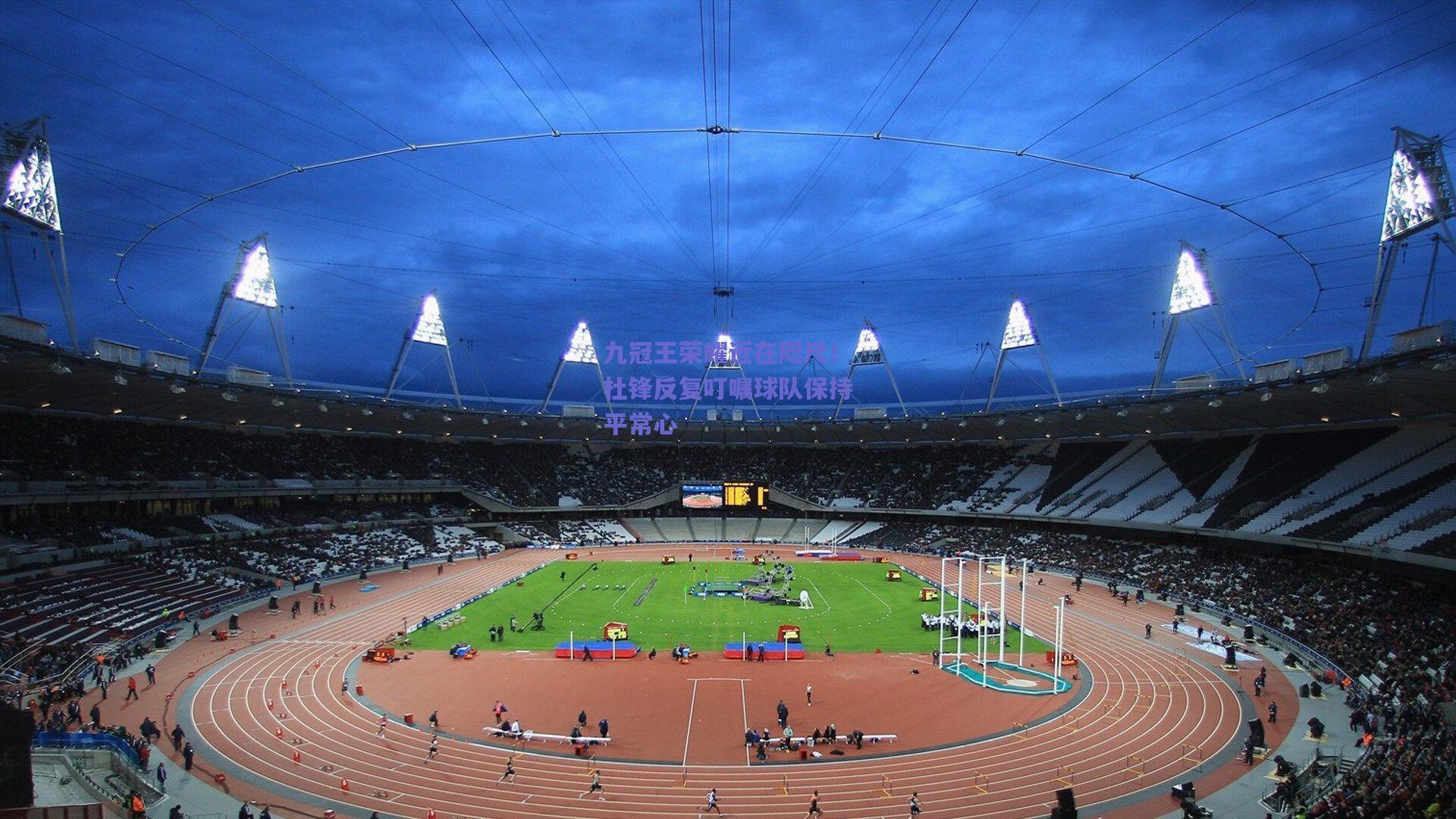 九冠王荣耀近在咫尺！杜锋反复叮嘱球队保持平常心