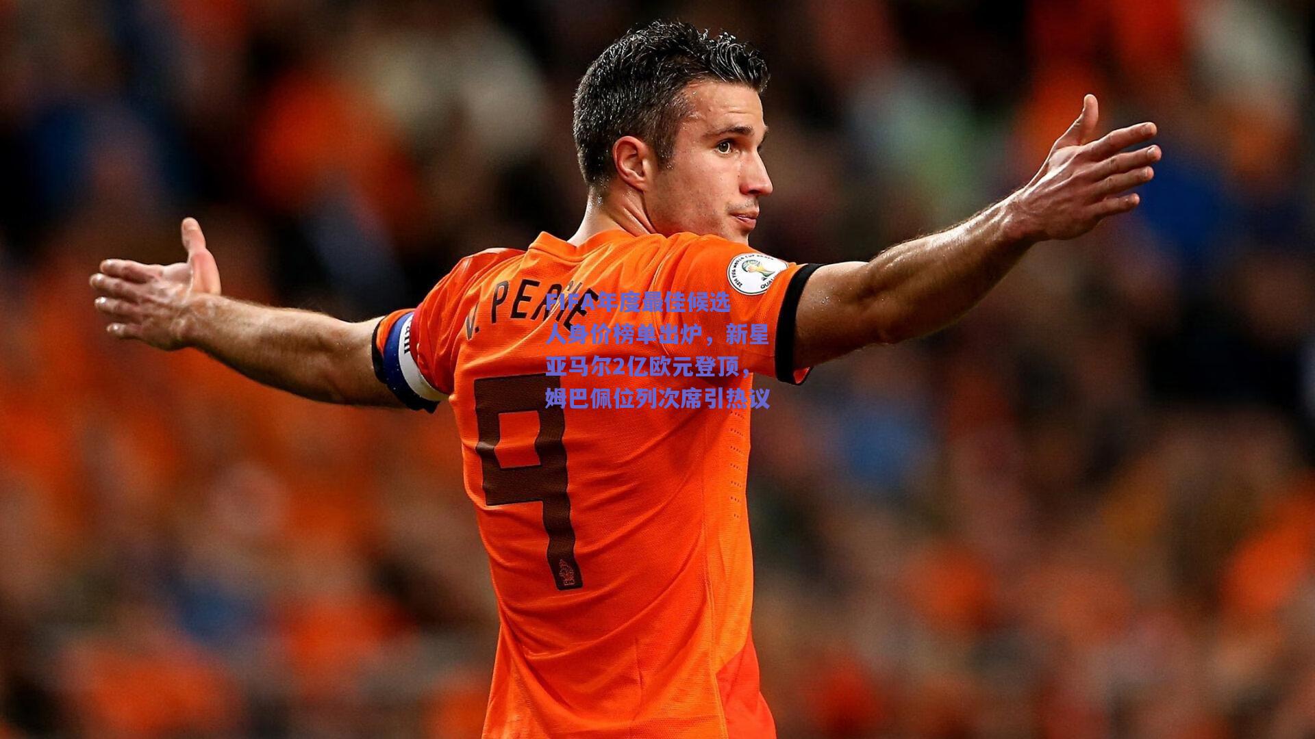 FIFA年度最佳候选人身价榜单出炉，新星亚马尔2亿欧元登顶，姆巴佩位列次席引热议