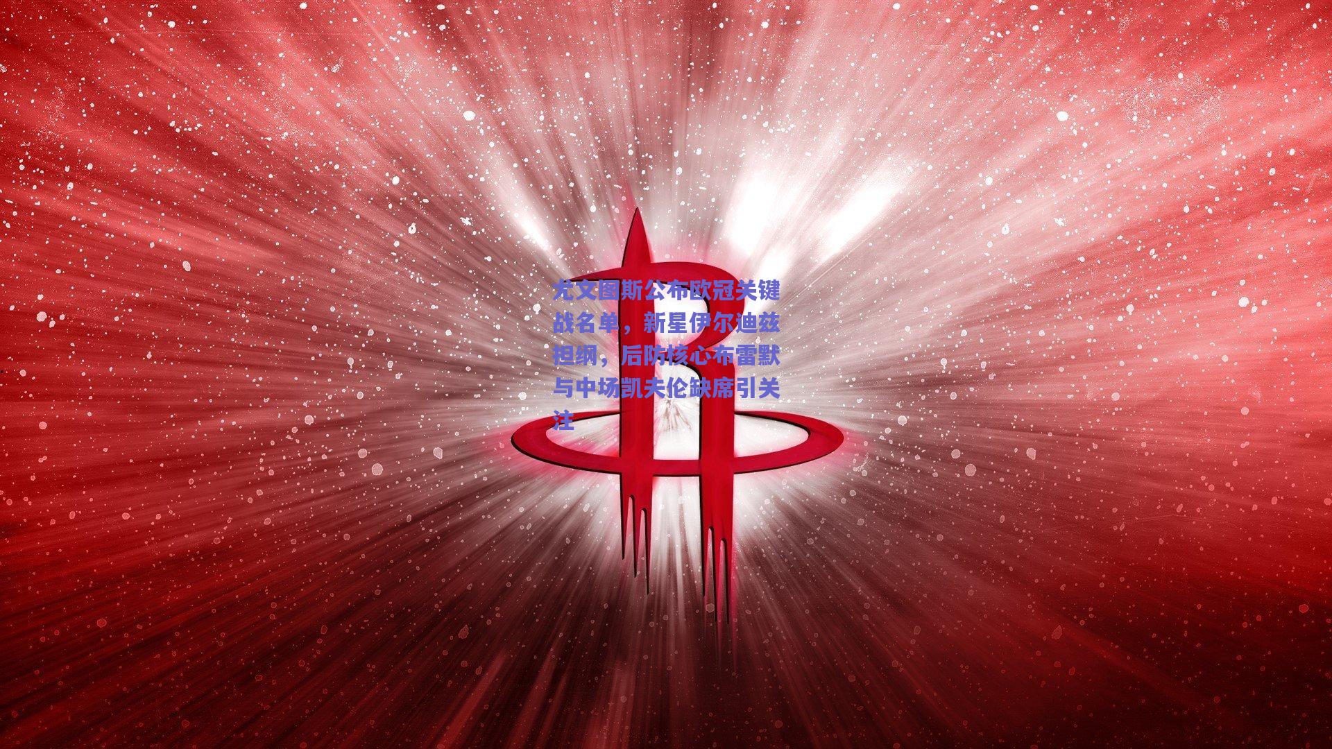 尤文图斯公布欧冠关键战名单，新星伊尔迪兹担纲，后防核心布雷默与中场凯夫伦缺席引关注