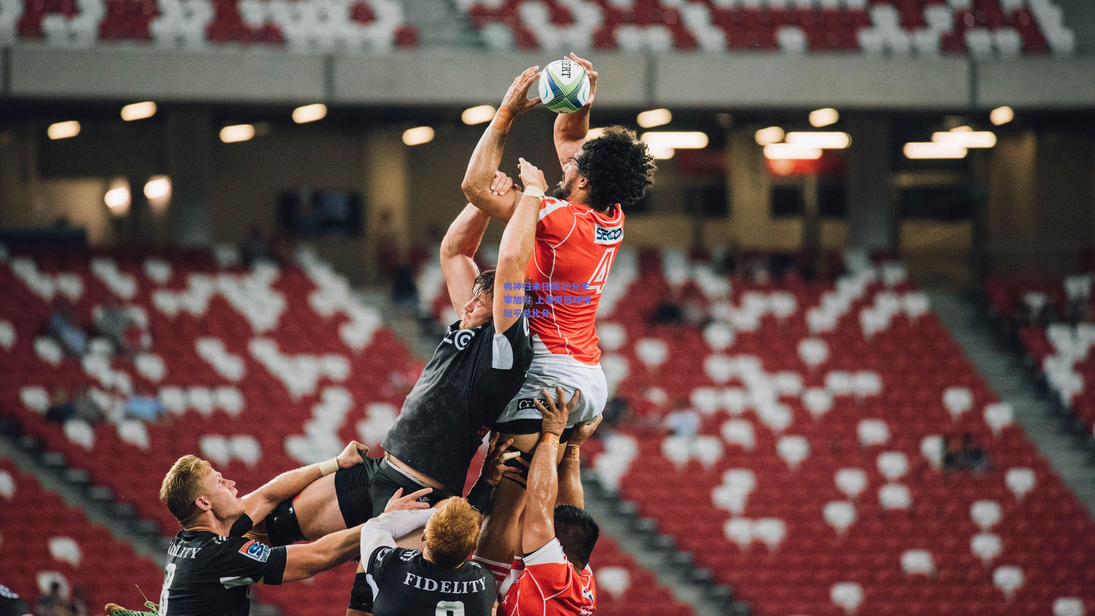 弗神归来狂飙39分主宰加时 上海男篮绝境扳平总比分